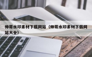 阳谷帅哥水印素材下载网站（帅哥水印素材下载网站大全）