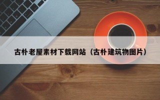 阳谷古朴老屋素材下载网站（古朴建筑物图片）